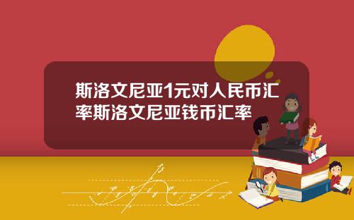 斯洛文尼亚1元对人民币汇率斯洛文尼亚钱币汇率