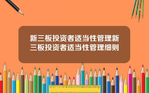 新三板投资者适当性管理新三板投资者适当性管理细则