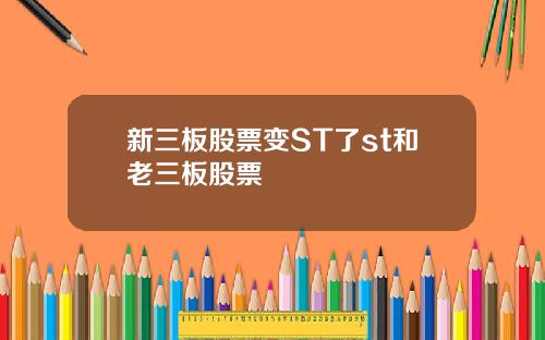 新三板股票变ST了st和老三板股票