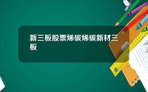 新三板股票烯碳烯碳新材三板