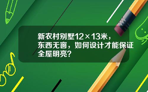 新农村别墅12×13米，东西无窗，如何设计才能保证全屋明亮？