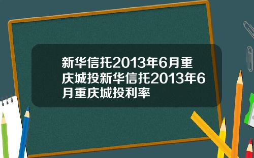 新华信托2013年6月重庆城投新华信托2013年6月重庆城投利率