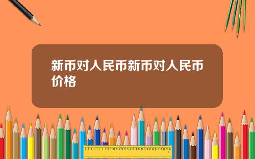 新币对人民币新币对人民币价格