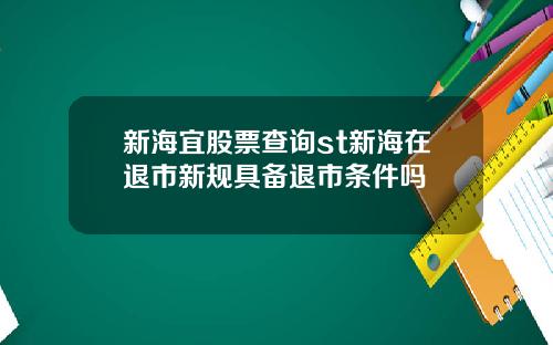 新海宜股票查询st新海在退市新规具备退市条件吗