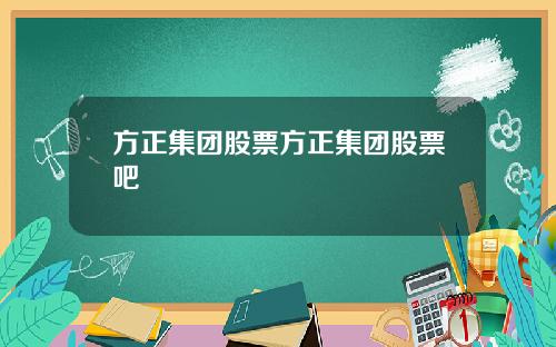 方正集团股票方正集团股票吧