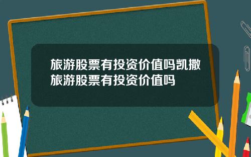 旅游股票有投资价值吗凯撒旅游股票有投资价值吗
