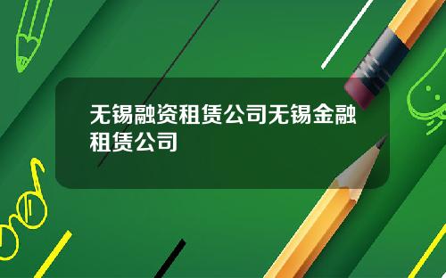 无锡融资租赁公司无锡金融租赁公司