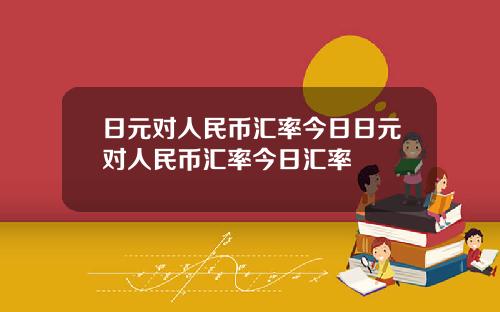 日元对人民币汇率今日日元对人民币汇率今日汇率