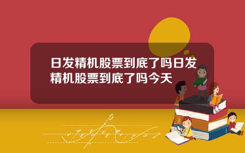 日发精机股票到底了吗日发精机股票到底了吗今天