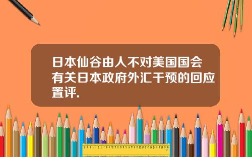 日本仙谷由人不对美国国会有关日本政府外汇干预的回应置评.