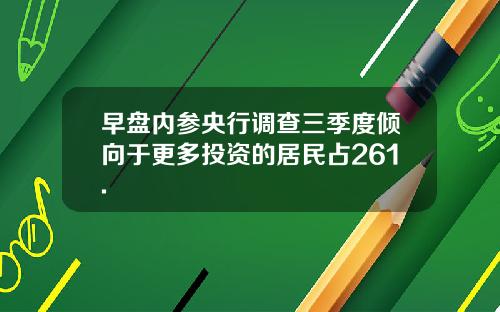 早盘内参央行调查三季度倾向于更多投资的居民占261.
