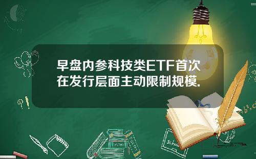 早盘内参科技类ETF首次在发行层面主动限制规模.