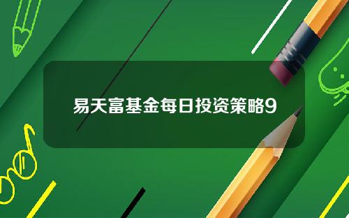 易天富基金每日投资策略9