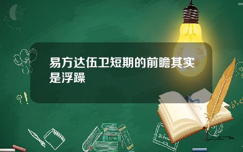 易方达伍卫短期的前瞻其实是浮躁