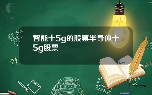 智能十5g的股票半导体十5g股票