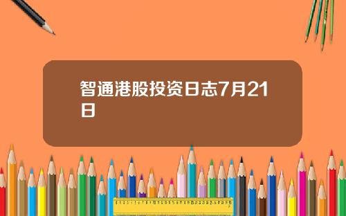 智通港股投资日志7月21日