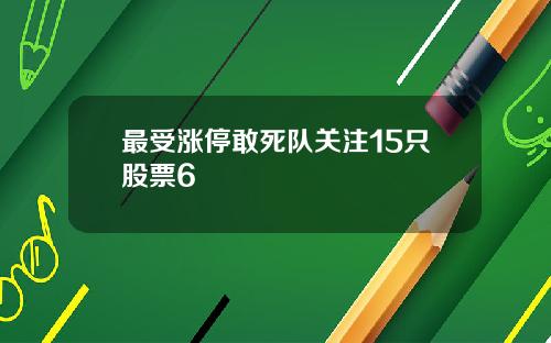 最受涨停敢死队关注15只股票6