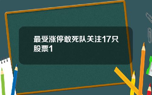 最受涨停敢死队关注17只股票1