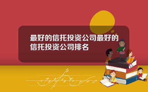 最好的信托投资公司最好的信托投资公司排名