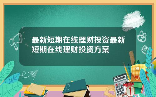 最新短期在线理财投资最新短期在线理财投资方案