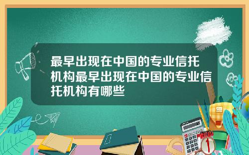 最早出现在中国的专业信托机构最早出现在中国的专业信托机构有哪些