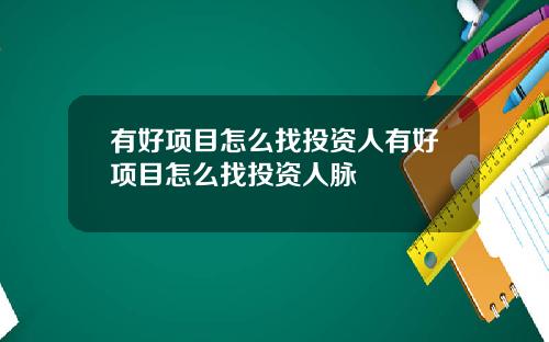有好项目怎么找投资人有好项目怎么找投资人脉
