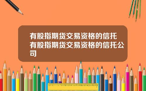 有股指期货交易资格的信托有股指期货交易资格的信托公司