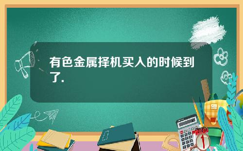 有色金属择机买入的时候到了.