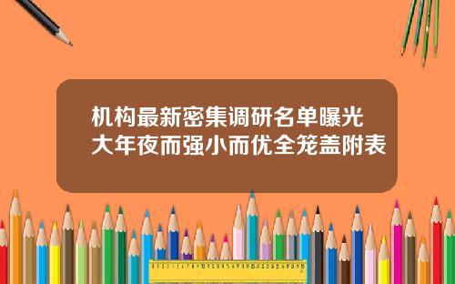 机构最新密集调研名单曝光大年夜而强小而优全笼盖附表