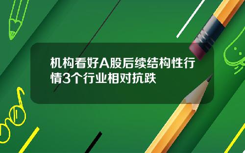 机构看好A股后续结构性行情3个行业相对抗跌