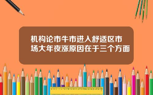 机构论市牛市进入舒适区市场大年夜涨原因在于三个方面