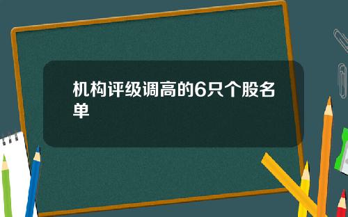 机构评级调高的6只个股名单