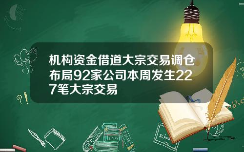 机构资金借道大宗交易调仓布局92家公司本周发生227笔大宗交易