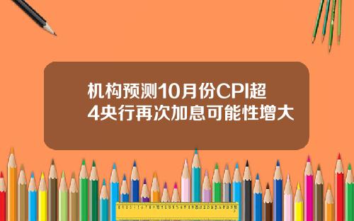 机构预测10月份CPI超4央行再次加息可能性增大