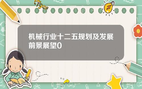 机械行业十二五规划及发展前景展望0