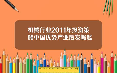 机械行业2011年投资策略中国优势产业后发崛起