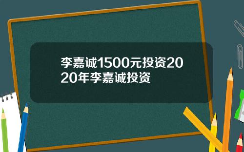 李嘉诚1500元投资2020年李嘉诚投资