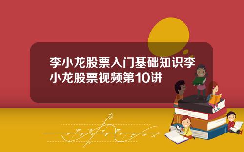 李小龙股票入门基础知识李小龙股票视频第10讲