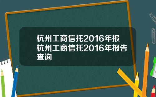 杭州工商信托2016年报杭州工商信托2016年报告查询