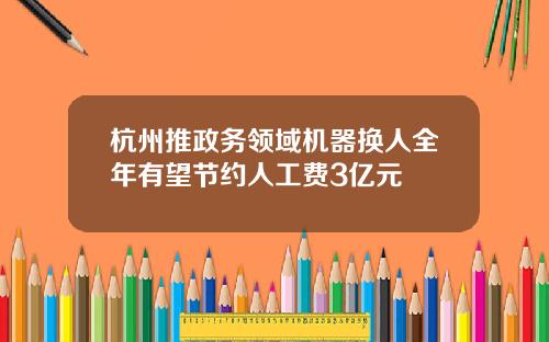 杭州推政务领域机器换人全年有望节约人工费3亿元