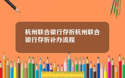 杭州联合银行存折杭州联合银行存折补办流程