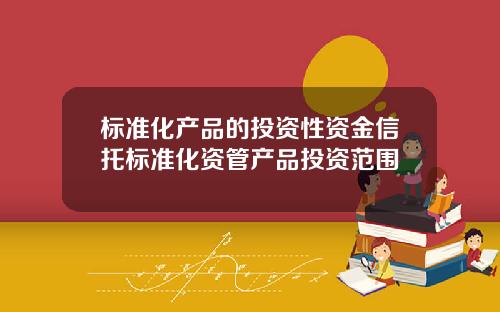 标准化产品的投资性资金信托标准化资管产品投资范围