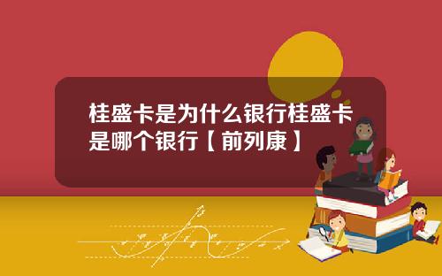 桂盛卡是为什么银行桂盛卡是哪个银行【前列康】