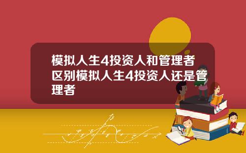 模拟人生4投资人和管理者区别模拟人生4投资人还是管理者