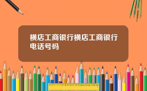 横店工商银行横店工商银行电话号码