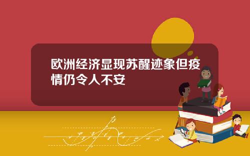 欧洲经济显现苏醒迹象但疫情仍令人不安