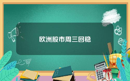 欧洲股市周三回稳