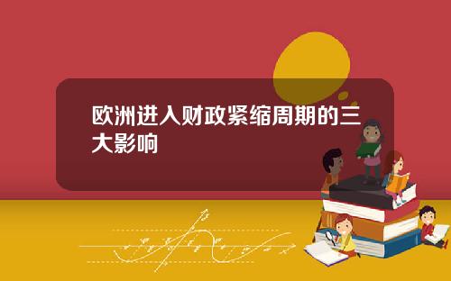 欧洲进入财政紧缩周期的三大影响