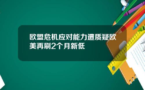 欧盟危机应对能力遭质疑欧美再刷2个月新低