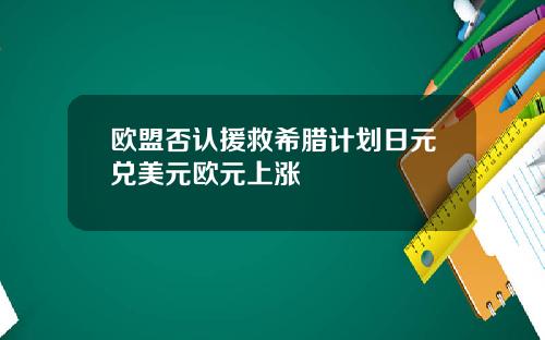 欧盟否认援救希腊计划日元兑美元欧元上涨